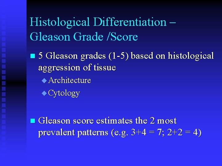 Histological Differentiation – Gleason Grade /Score n 5 Gleason grades (1 -5) based on Histological Differentiation – Gleason Grade /Score n 5 Gleason grades (1 -5) based on