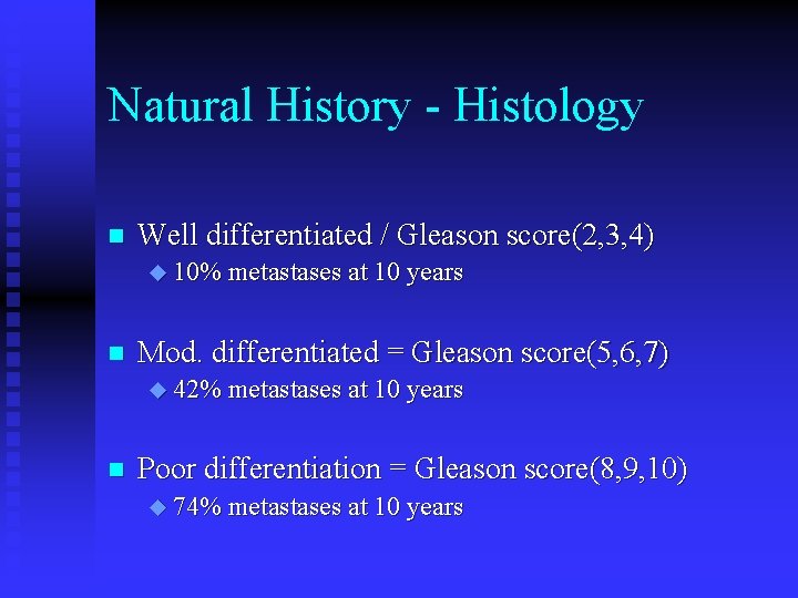 Natural History - Histology n Well differentiated / Gleason score(2, 3, 4) u 10% Natural History - Histology n Well differentiated / Gleason score(2, 3, 4) u 10%