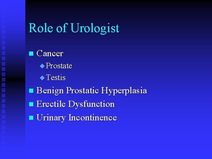 Role of Urologist n Cancer u Prostate u Testis Benign Prostatic Hyperplasia n Erectile Role of Urologist n Cancer u Prostate u Testis Benign Prostatic Hyperplasia n Erectile