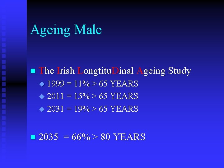 Ageing Male n The Irish Longtitu. Dinal Ageing Study u 1999 = 11% > Ageing Male n The Irish Longtitu. Dinal Ageing Study u 1999 = 11% >