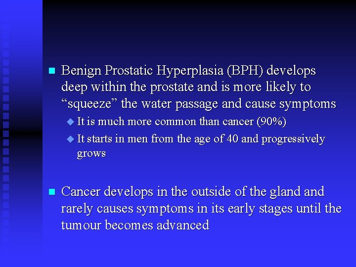 n Benign Prostatic Hyperplasia (BPH) develops deep within the prostate and is more likely n Benign Prostatic Hyperplasia (BPH) develops deep within the prostate and is more likely