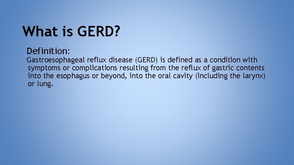 What is GERD? Definition: Gastroesophageal reflux disease (GERD) is defined as a condition with