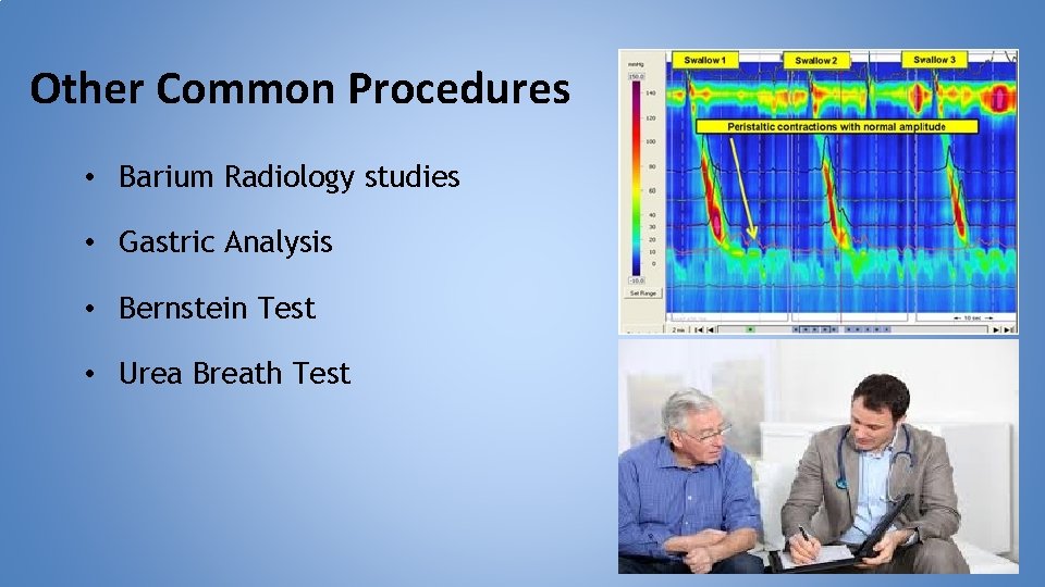 Other Common Procedures • Barium Radiology studies • Gastric Analysis • Bernstein Test •