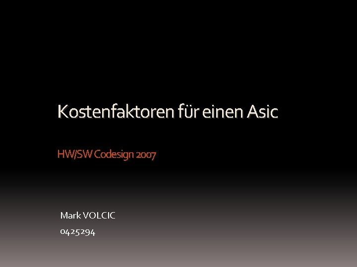 Kostenfaktoren für einen Asic HW/SW Codesign 2007 Mark VOLCIC 0425294 