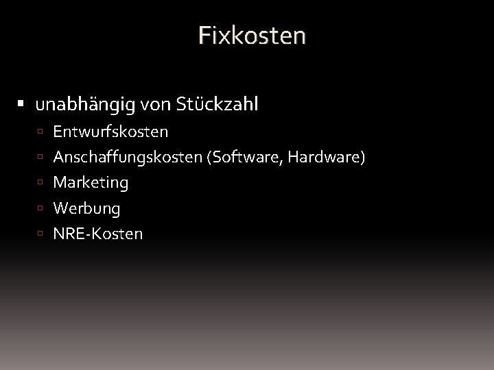 Fixkosten unabhängig von Stückzahl Entwurfskosten Anschaffungskosten (Software, Hardware) Marketing Werbung NRE-Kosten 