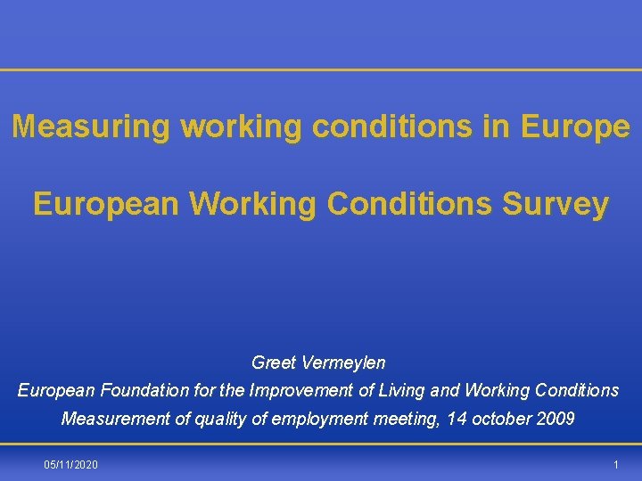 Measuring working conditions in European Working Conditions Survey Greet Vermeylen European Foundation for the