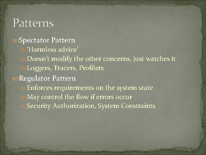 Patterns Spectator Pattern ‘Harmless advice’ Doesn’t modify the other concerns, just watches it Loggers,
