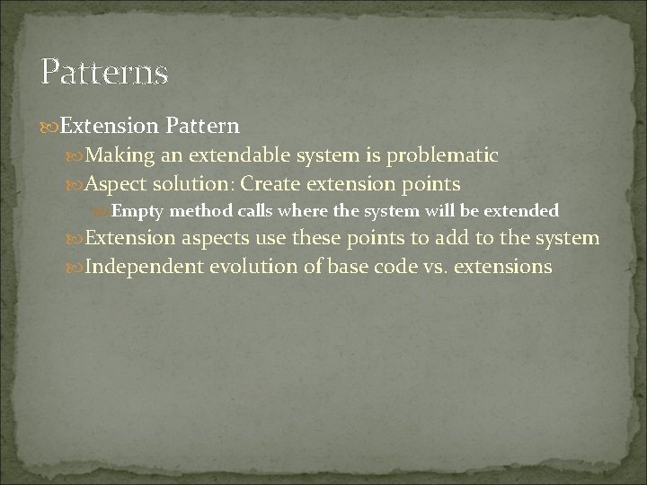 Patterns Extension Pattern Making an extendable system is problematic Aspect solution: Create extension points