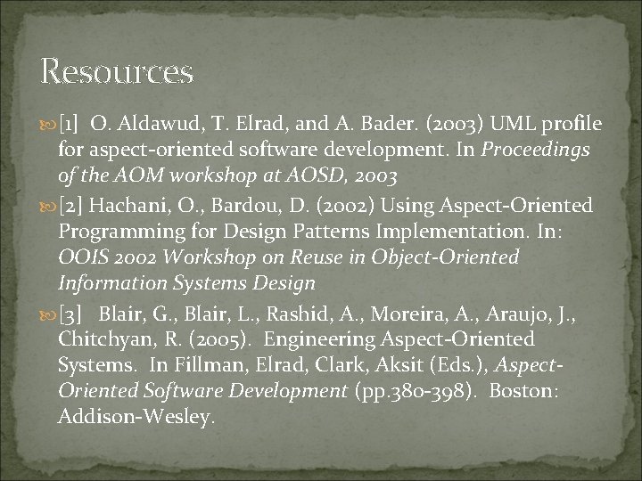 Resources [1] O. Aldawud, T. Elrad, and A. Bader. (2003) UML profile for aspect-oriented