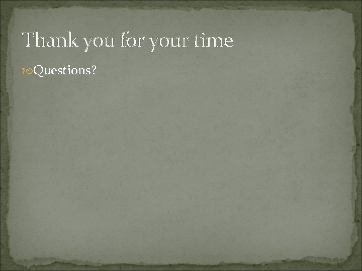Thank you for your time Questions? 