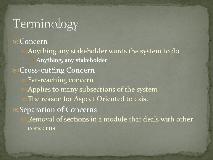 Terminology Concern Anything any stakeholder wants the system to do. Anything, any stakeholder Cross-cutting