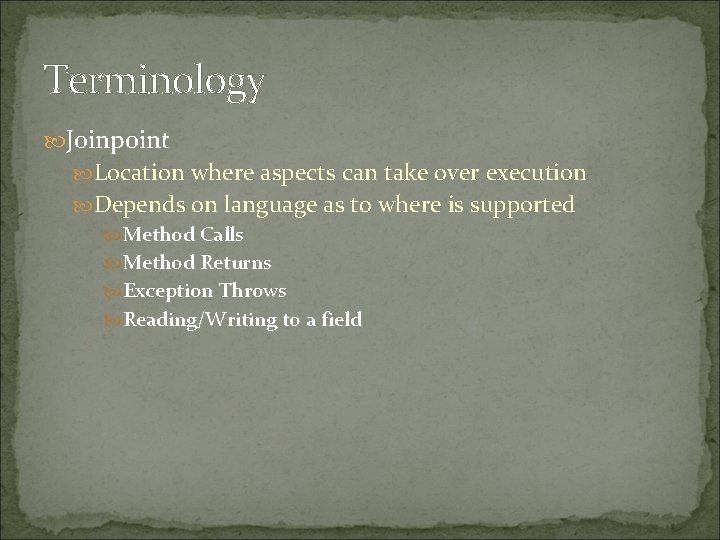 Terminology Joinpoint Location where aspects can take over execution Depends on language as to