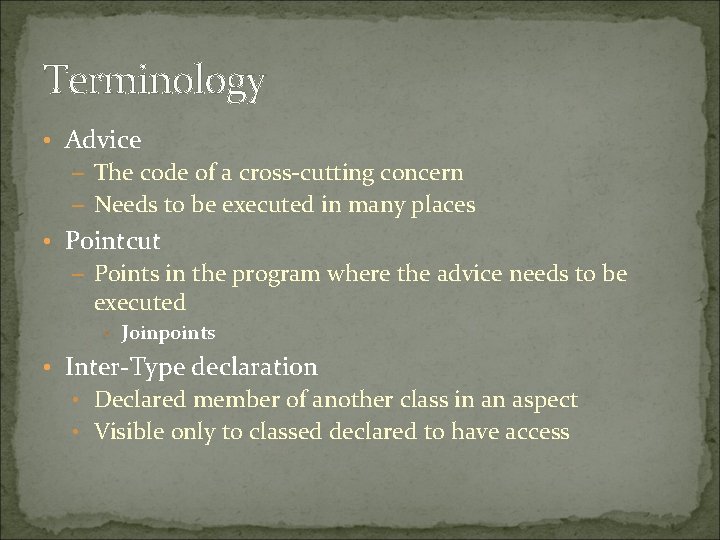 Terminology • Advice – The code of a cross-cutting concern – Needs to be