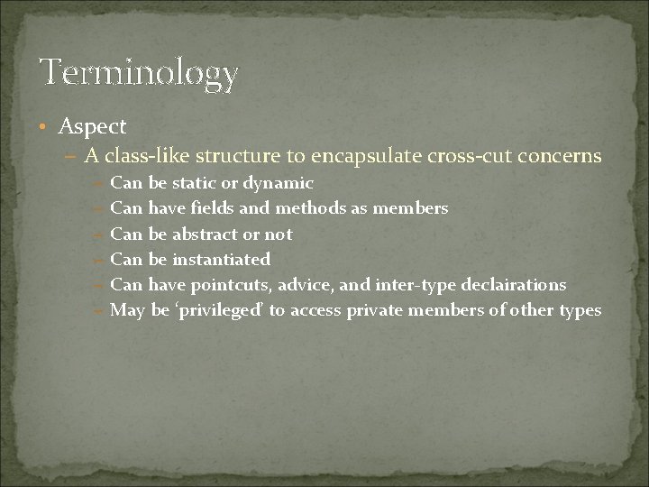 Terminology • Aspect – A class-like structure to encapsulate cross-cut concerns – Can be