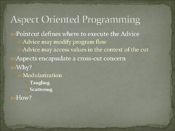 Aspect Oriented Programming Pointcut defines where to execute the Advice may modify program flow