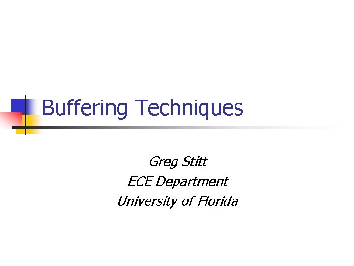 Buffering Techniques Greg Stitt ECE Department University of Florida 