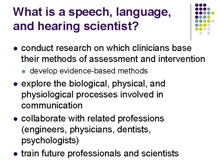 What is a speech, language, and hearing scientist? l conduct research on which clinicians