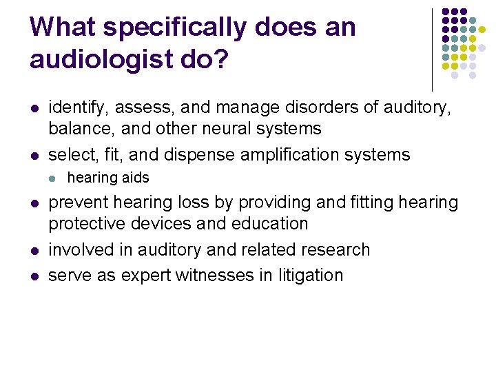 What specifically does an audiologist do? l l identify, assess, and manage disorders of