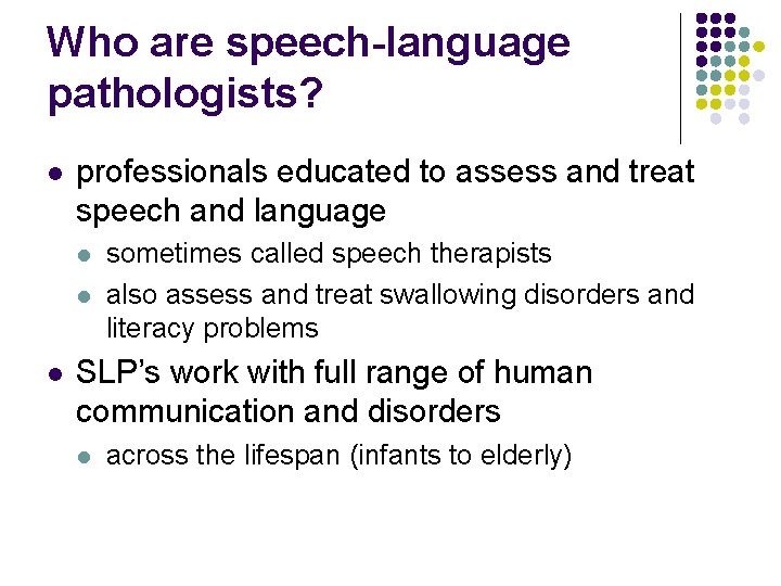 Who are speech-language pathologists? l professionals educated to assess and treat speech and language