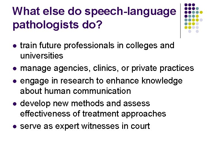 What else do speech-language pathologists do? l l l train future professionals in colleges