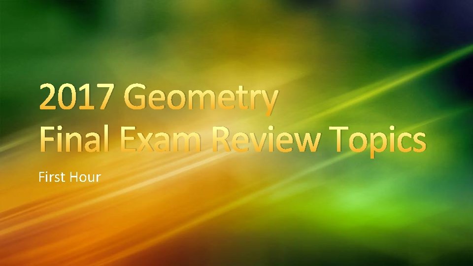 2017 Geometry Final Exam Review Topics First Hour 