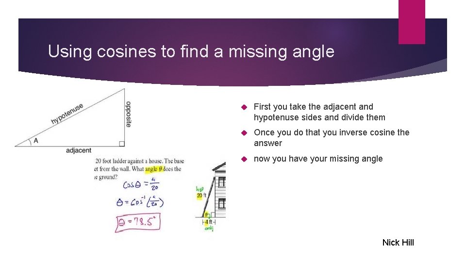 Using cosines to find a missing angle First you take the adjacent and hypotenuse