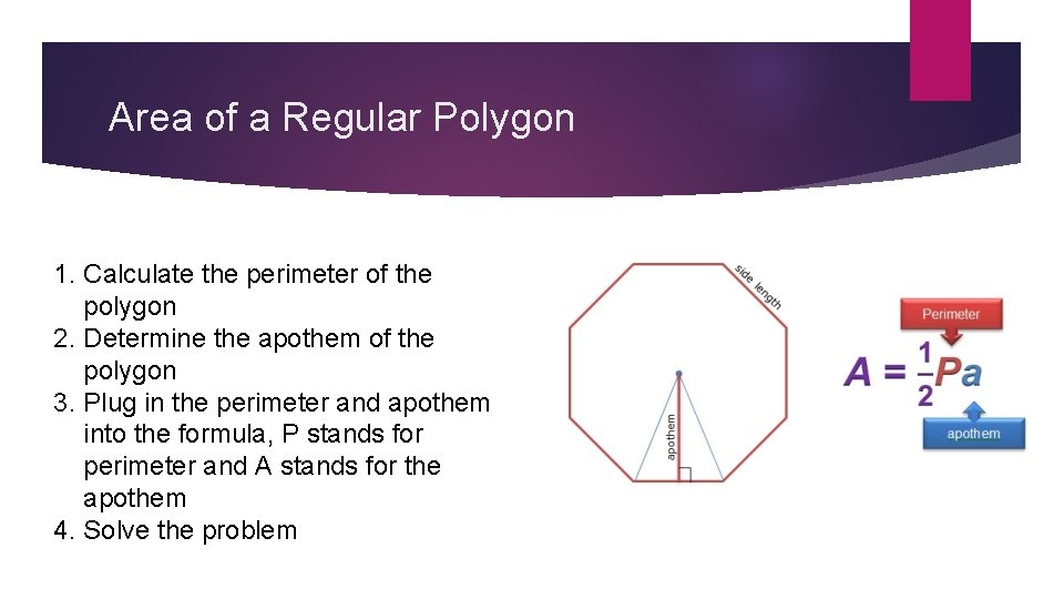 Area of a Regular Polygon 1. Calculate the perimeter of the polygon 2. Determine