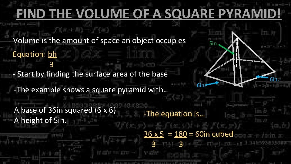 FIND THE VOLUME OF A SQUARE PYRAMID! -Volume is the amount of space an