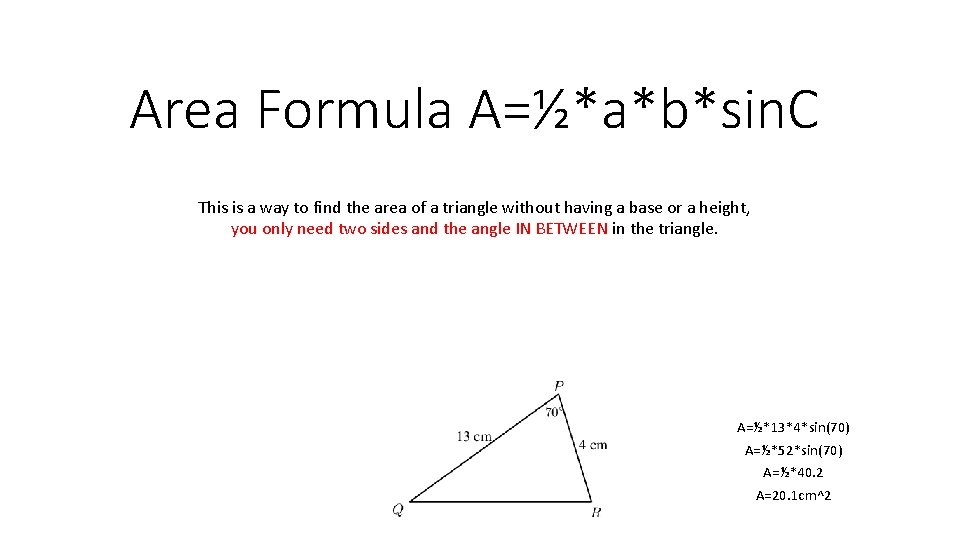 Area Formula A=½*a*b*sin. C This is a way to find the area of a