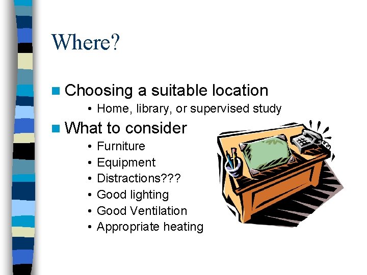 Where? n Choosing a suitable location • Home, library, or supervised study n What