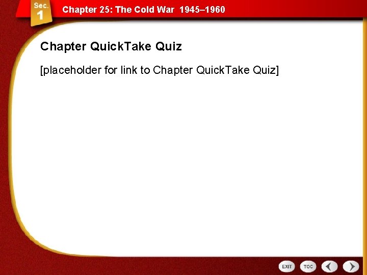 Chapter 25: The Cold War 1945– 1960 Chapter Quick. Take Quiz [placeholder for link