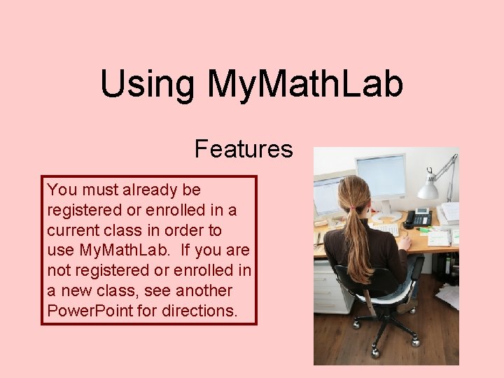 Using My. Math. Lab Features You must already be registered or enrolled in a