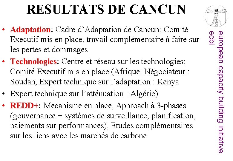RESULTATS DE CANCUN european capacity building initiative ecbi • Adaptation: Cadre d’Adaptation de Cancun;