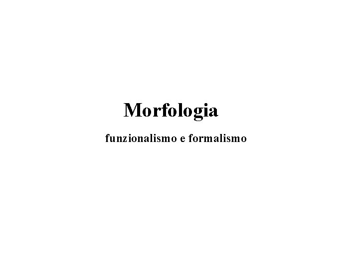 Morfologia funzionalismo e formalismo 