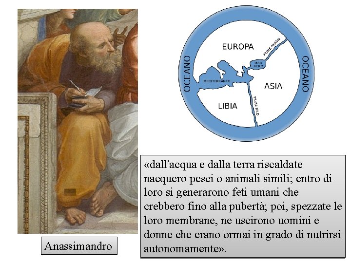 Anassimandro «dall'acqua e dalla terra riscaldate nacquero pesci o animali simili; entro di loro