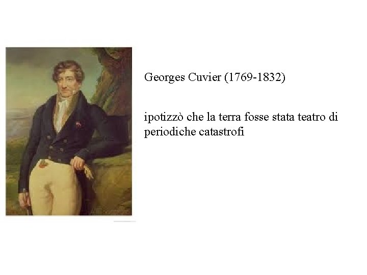 Georges Cuvier (1769 -1832) ipotizzò che la terra fosse stata teatro di periodiche catastrofi