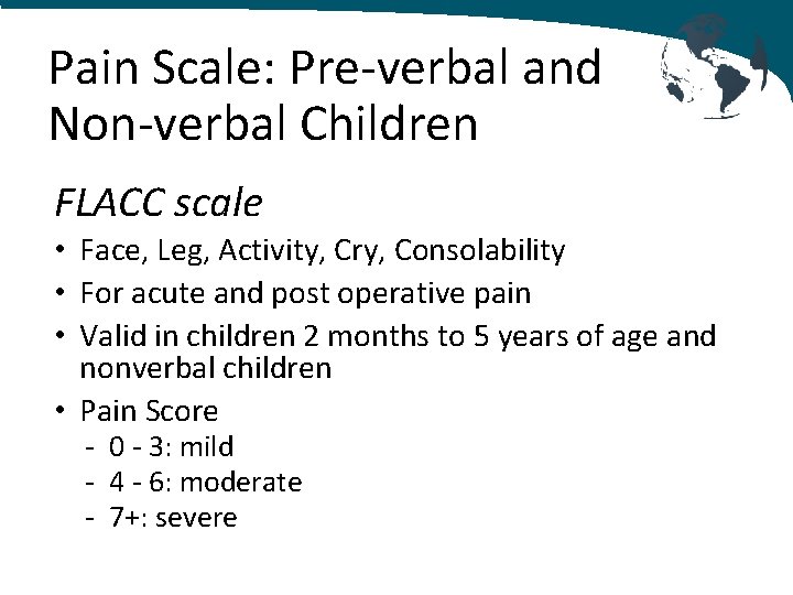 Pain Scale: Pre-verbal and Non-verbal Children FLACC scale • Face, Leg, Activity, Cry, Consolability