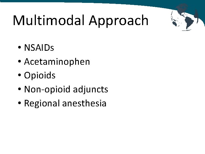 Multimodal Approach • NSAIDs • Acetaminophen • Opioids • Non-opioid adjuncts • Regional anesthesia
