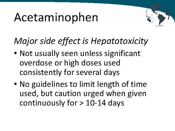 Acetaminophen Major side effect is Hepatotoxicity • Not usually seen unless significant overdose or