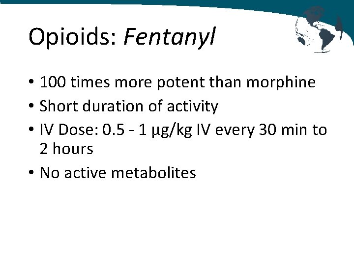 Opioids: Fentanyl • 100 times more potent than morphine • Short duration of activity