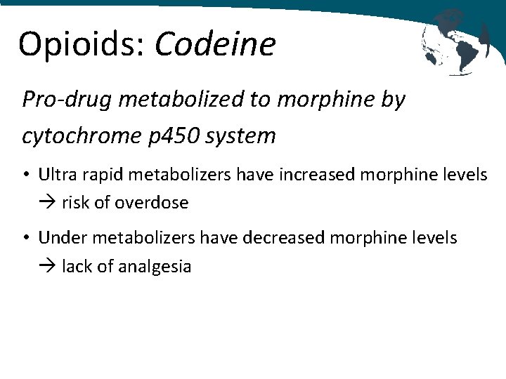 Opioids: Codeine Pro-drug metabolized to morphine by cytochrome p 450 system • Ultra rapid