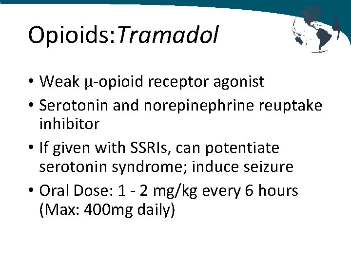 Opioids: Tramadol • Weak μ-opioid receptor agonist • Serotonin and norepinephrine reuptake inhibitor •