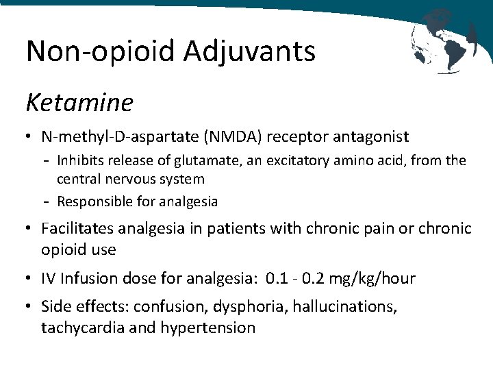 Non-opioid Adjuvants Ketamine • N-methyl-D-aspartate (NMDA) receptor antagonist - Inhibits release of glutamate, an