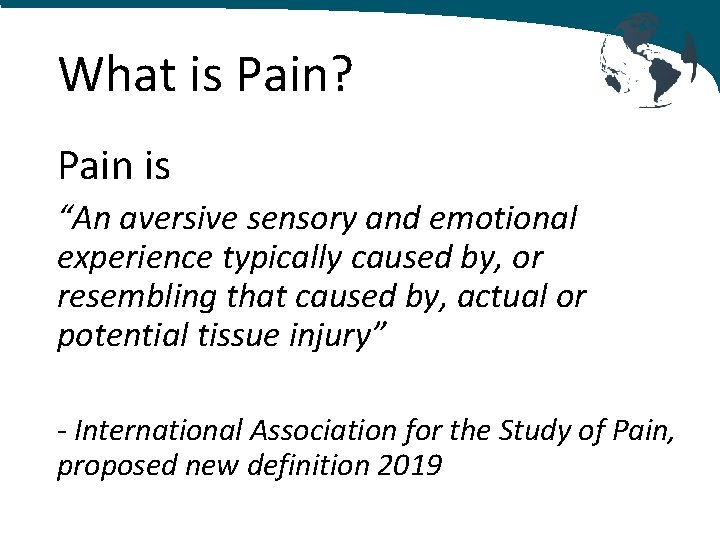 What is Pain? Pain is “An aversive sensory and emotional experience typically caused by,