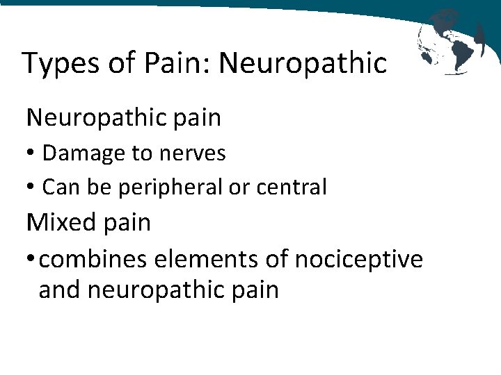 Types of Pain: Neuropathic pain • Damage to nerves • Can be peripheral or