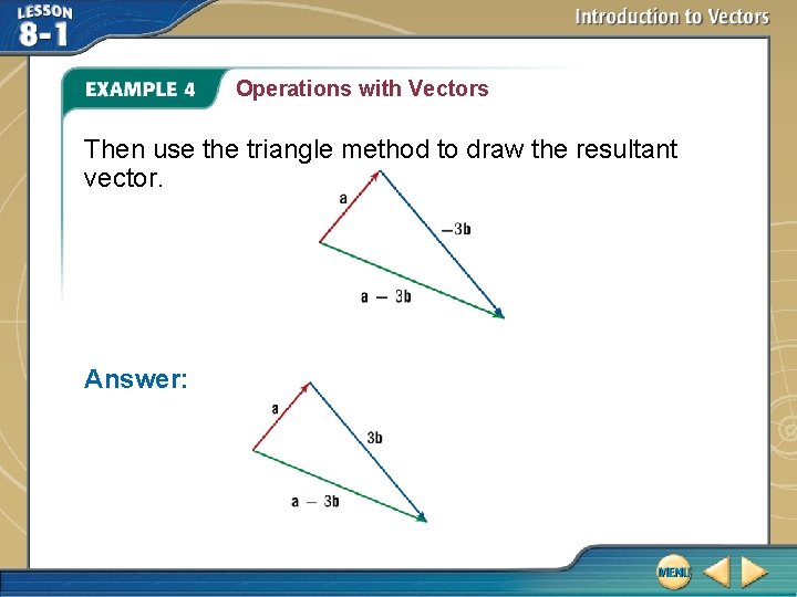 Operations with Vectors Then use the triangle method to draw the resultant vector. Answer: