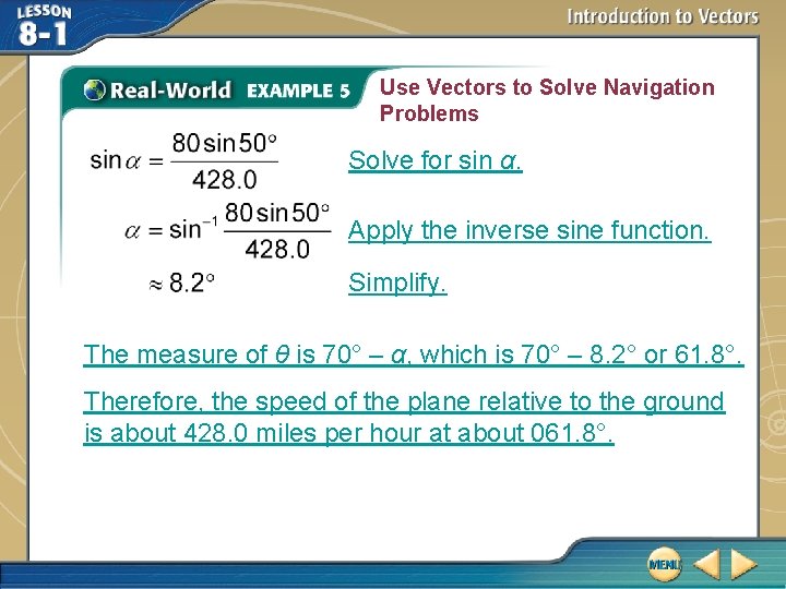 Use Vectors to Solve Navigation Problems Solve for sin α. Apply the inverse sine