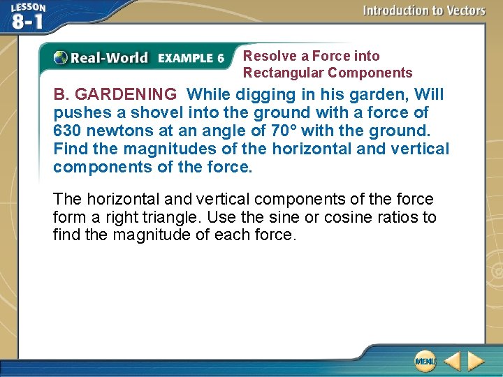 Resolve a Force into Rectangular Components B. GARDENING While digging in his garden, Will