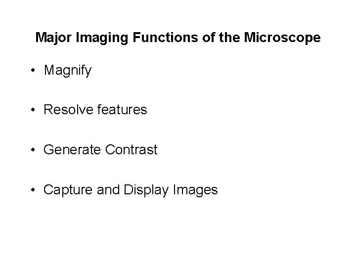 Major Imaging Functions of the Microscope • Magnify • Resolve features • Generate Contrast