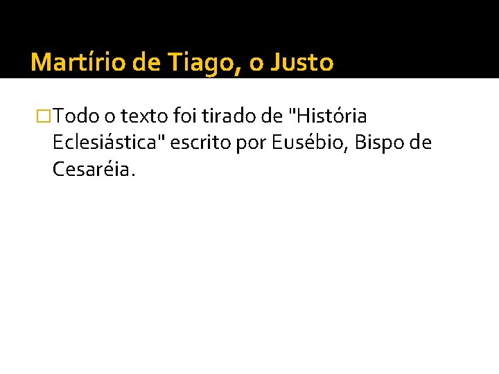 Martírio de Tiago, o Justo �Todo o texto foi tirado de "História Eclesiástica" escrito Martírio de Tiago, o Justo �Todo o texto foi tirado de "História Eclesiástica" escrito